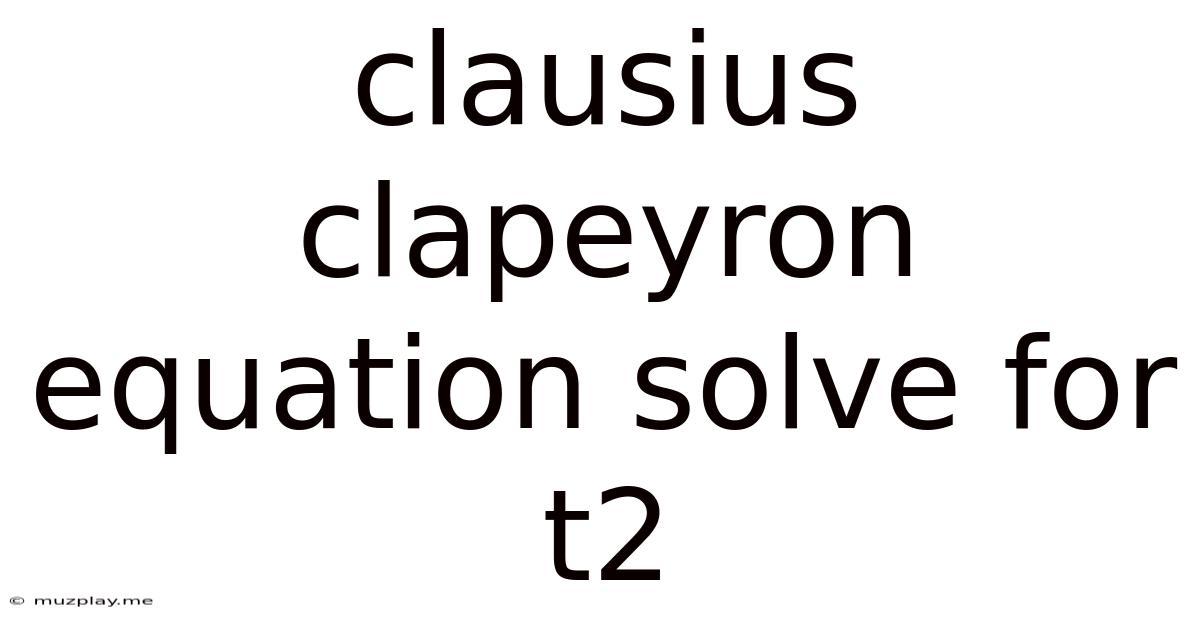 Clausius Clapeyron Equation Solve For T2