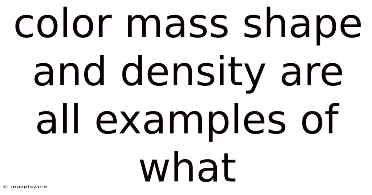 Color Mass Shape And Density Are All Examples Of What