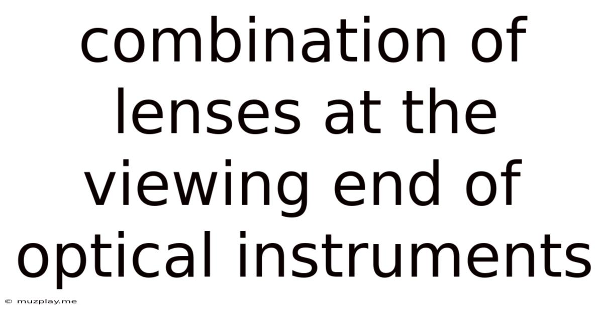 Combination Of Lenses At The Viewing End Of Optical Instruments