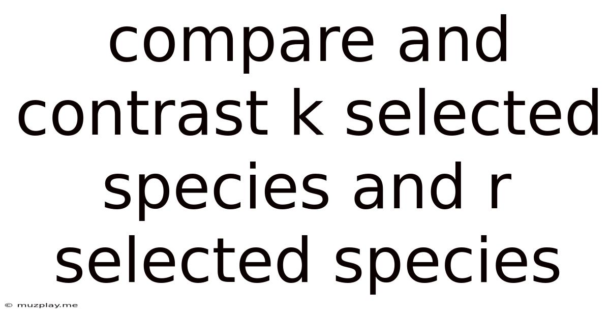 Compare And Contrast K Selected Species And R Selected Species