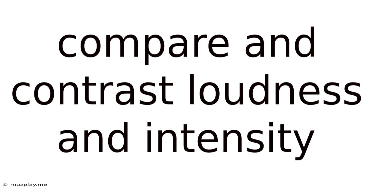 Compare And Contrast Loudness And Intensity
