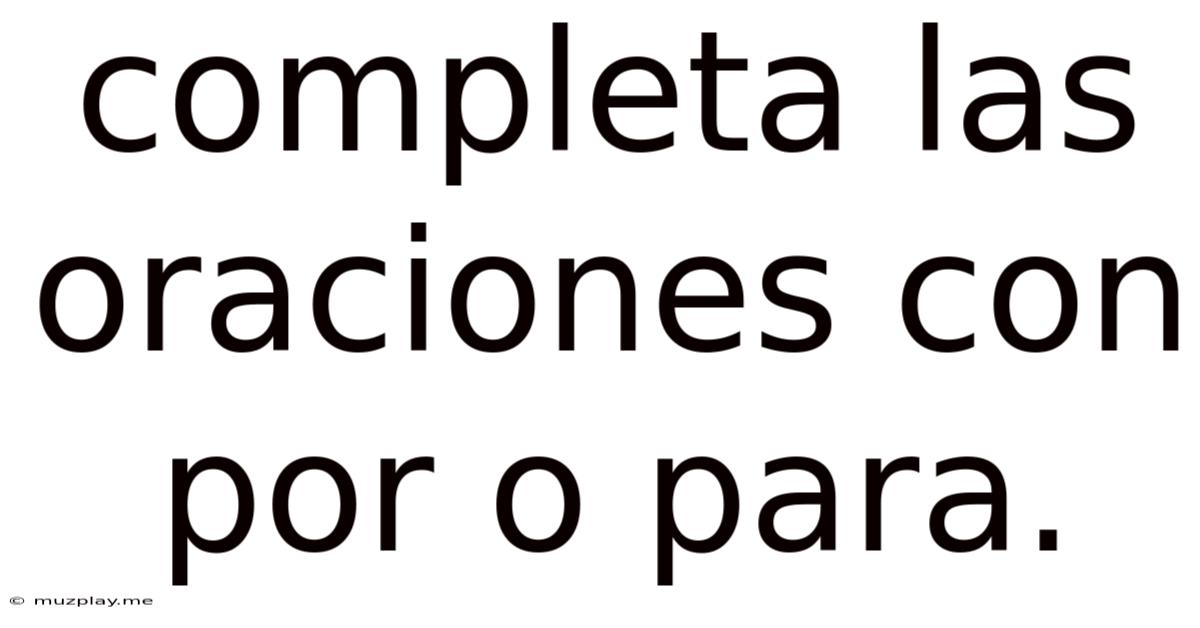 Completa Las Oraciones Con Por O Para.