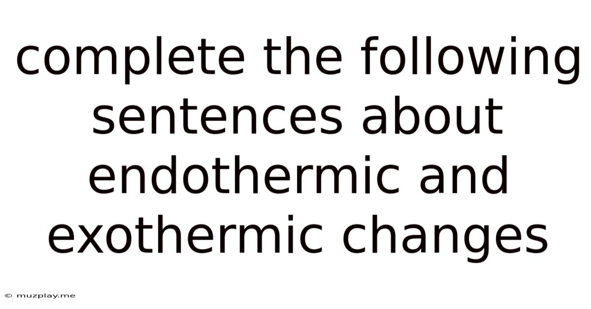 Complete The Following Sentences About Endothermic And Exothermic Changes