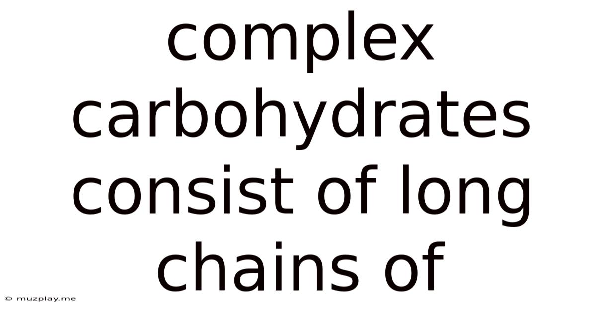 Complex Carbohydrates Consist Of Long Chains Of