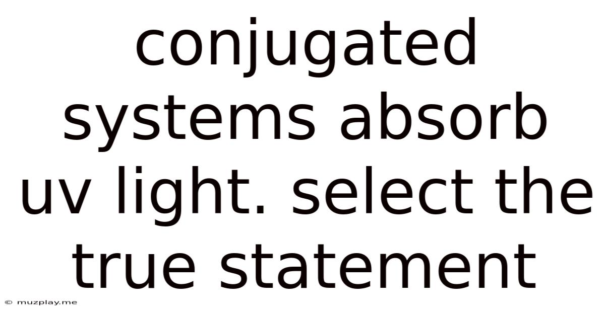 Conjugated Systems Absorb Uv Light. Select The True Statement