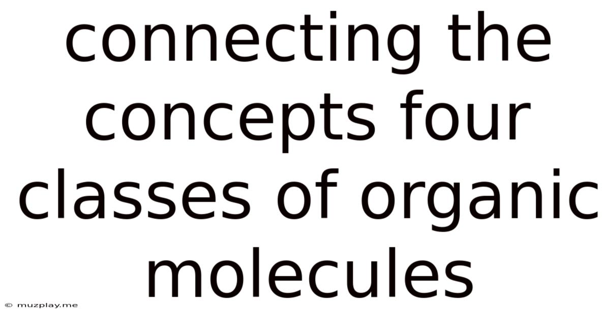Connecting The Concepts Four Classes Of Organic Molecules