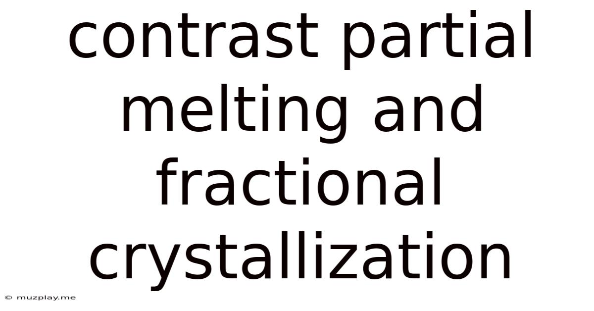 Contrast Partial Melting And Fractional Crystallization