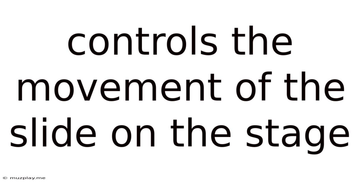 Controls The Movement Of The Slide On The Stage