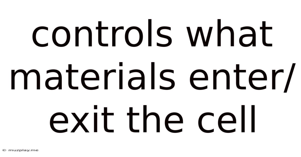 Controls What Materials Enter/exit The Cell