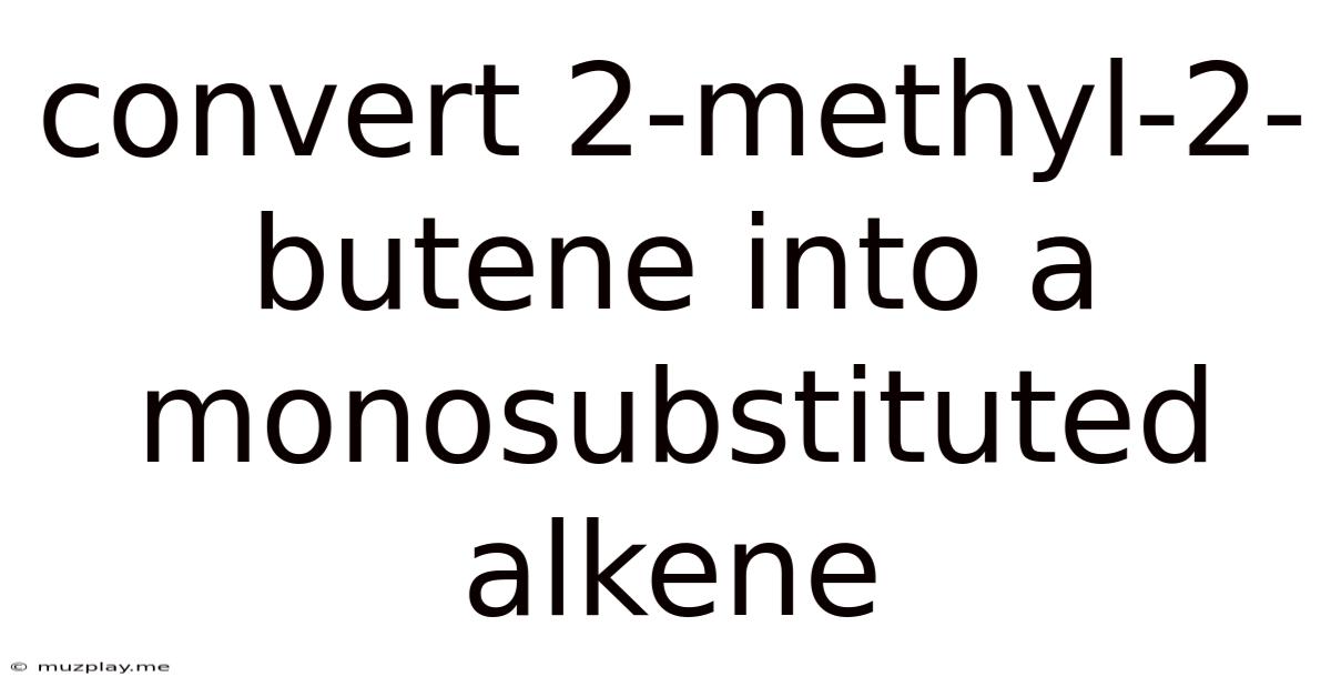 Convert 2-methyl-2-butene Into A Monosubstituted Alkene