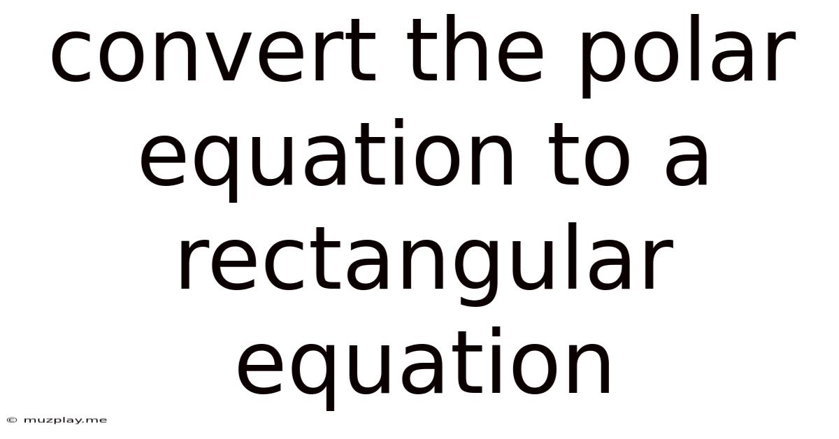 Convert The Polar Equation To A Rectangular Equation