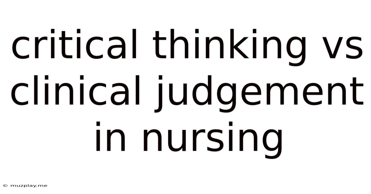 Critical Thinking Vs Clinical Judgement In Nursing