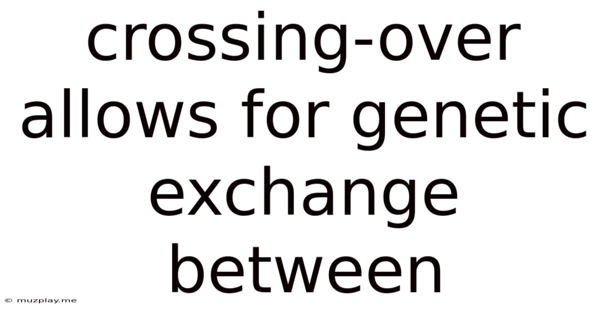 Crossing-over Allows For Genetic Exchange Between