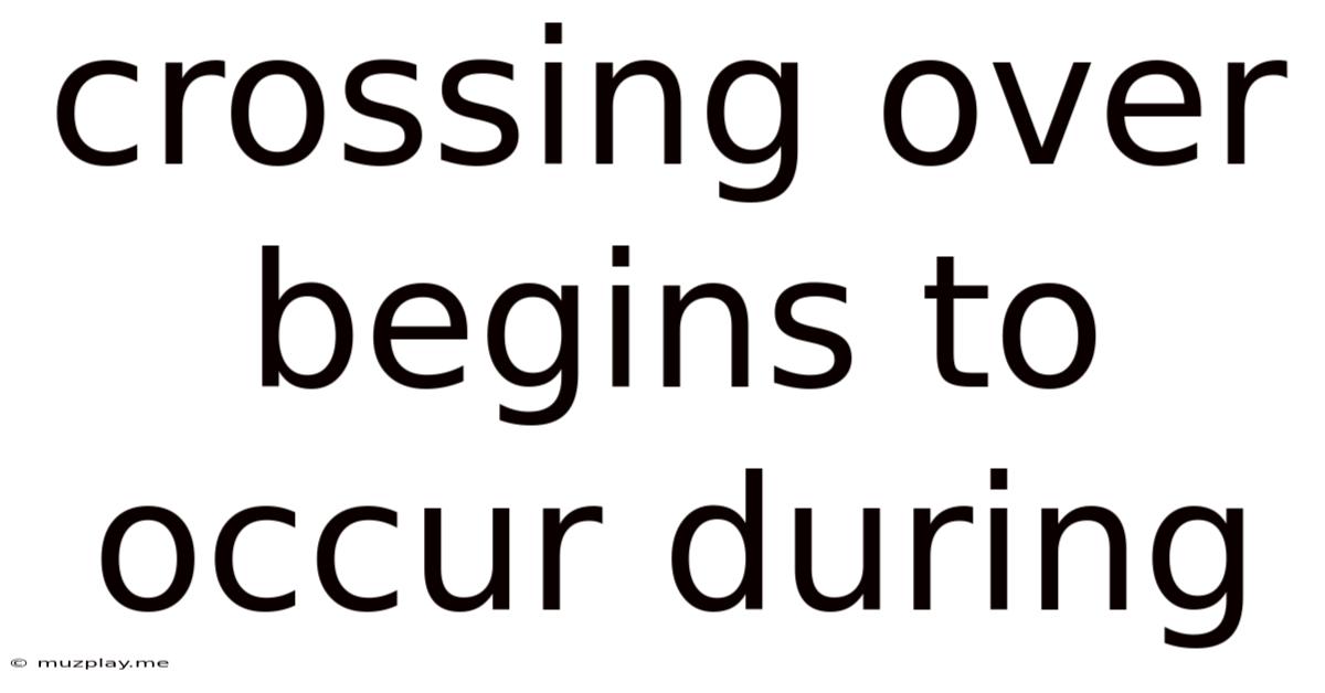 Crossing Over Begins To Occur During