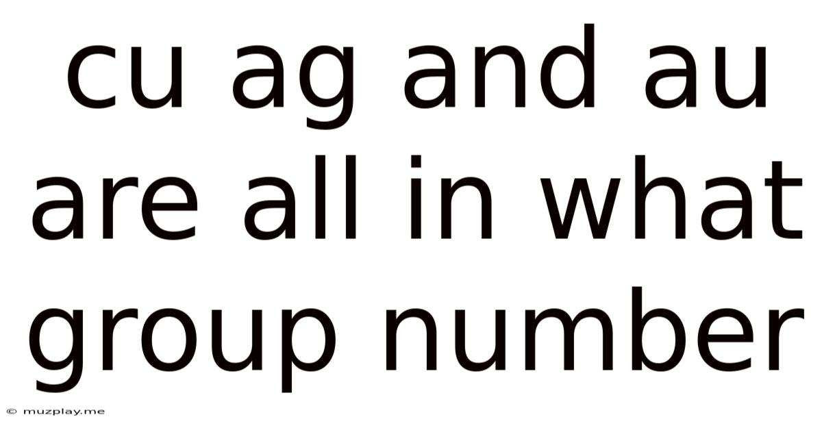 Cu Ag And Au Are All In What Group Number