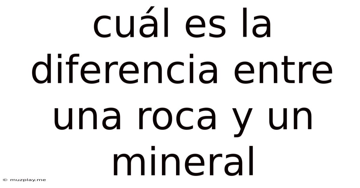 Cuál Es La Diferencia Entre Una Roca Y Un Mineral