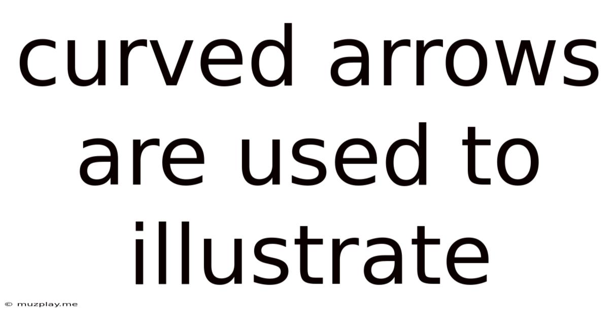 Curved Arrows Are Used To Illustrate