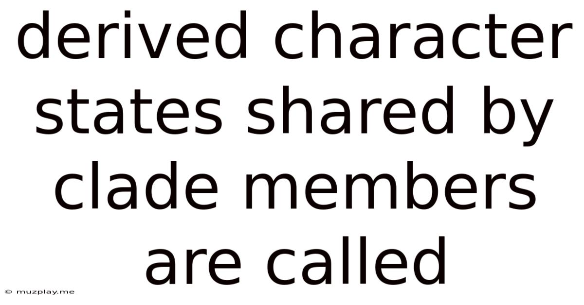 Derived Character States Shared By Clade Members Are Called