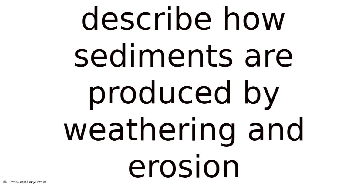 Describe How Sediments Are Produced By Weathering And Erosion