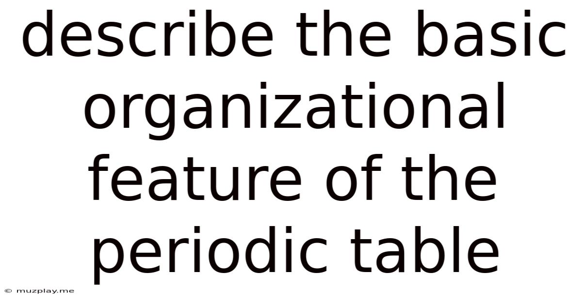 Describe The Basic Organizational Feature Of The Periodic Table