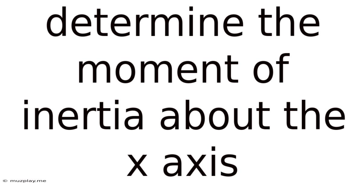 Determine The Moment Of Inertia About The X Axis