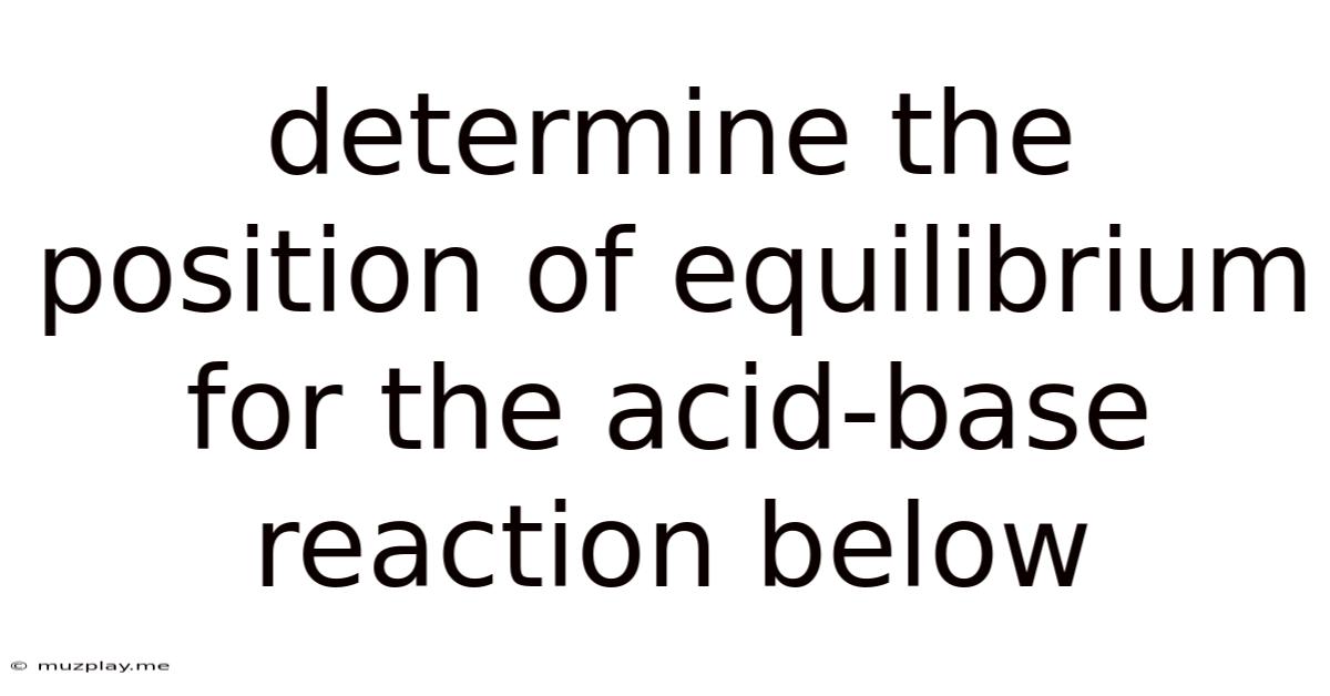 Determine The Position Of Equilibrium For The Acid-base Reaction Below