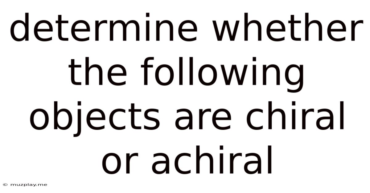 Determine Whether The Following Objects Are Chiral Or Achiral