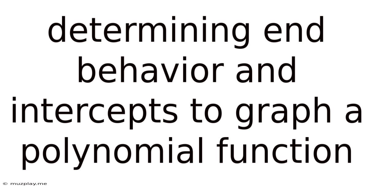 Determining End Behavior And Intercepts To Graph A Polynomial Function