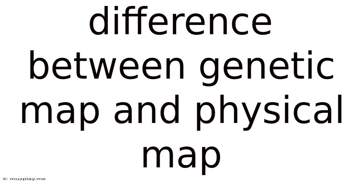 Difference Between Genetic Map And Physical Map