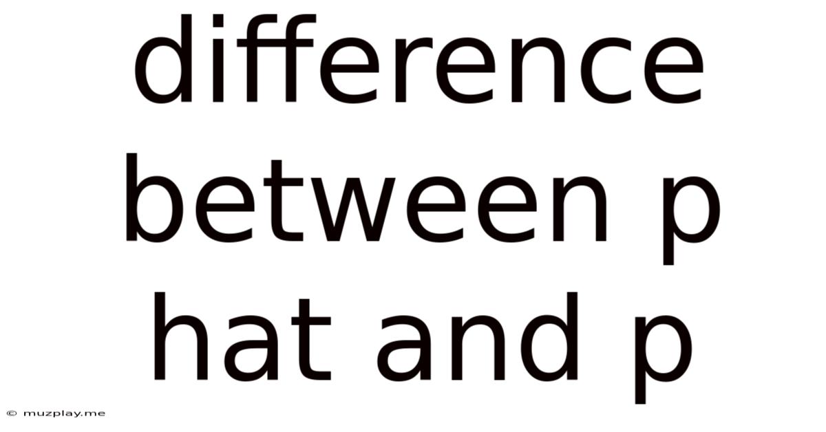 Difference Between P Hat And P