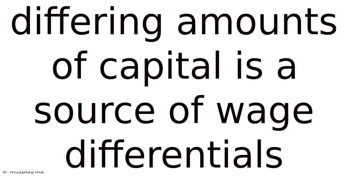 Differing Amounts Of Capital Is A Source Of Wage Differentials