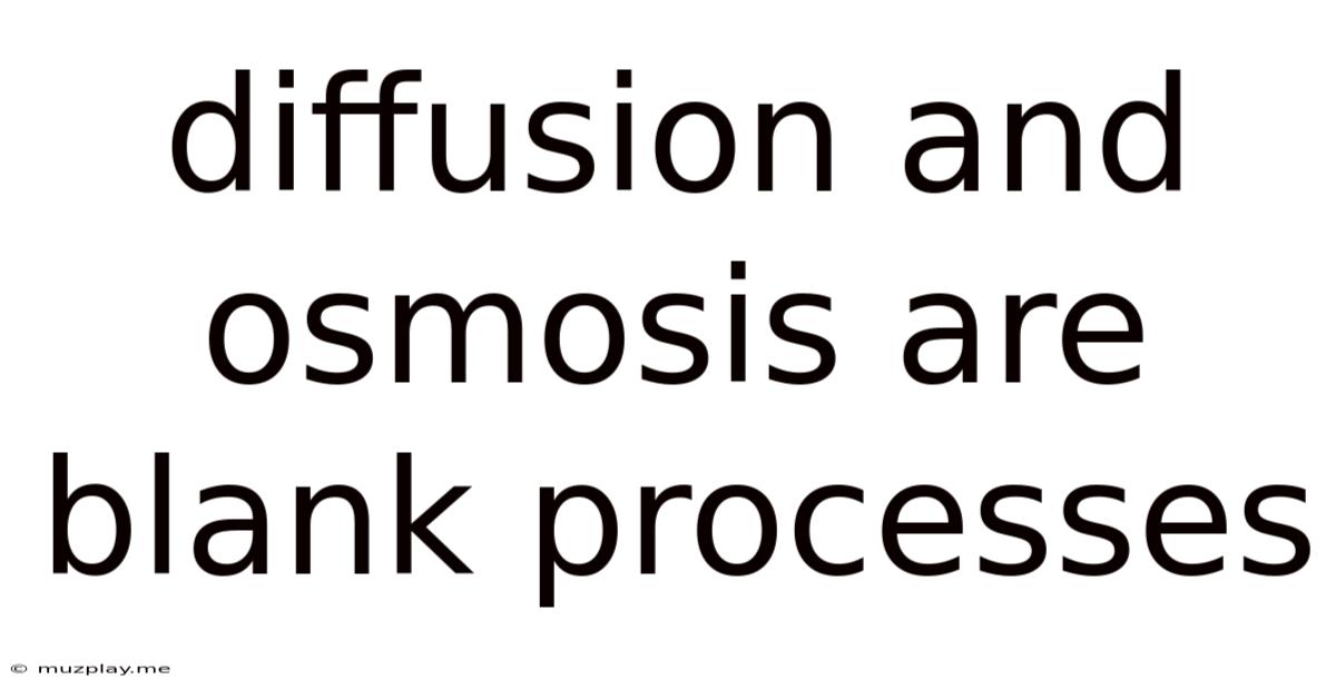 Diffusion And Osmosis Are Blank Processes