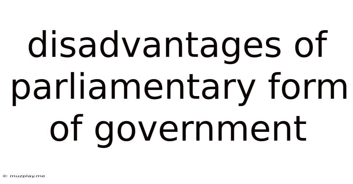 Disadvantages Of Parliamentary Form Of Government