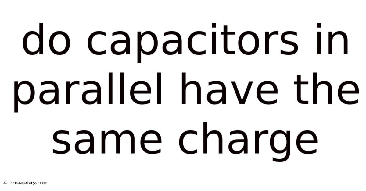 Do Capacitors In Parallel Have The Same Charge