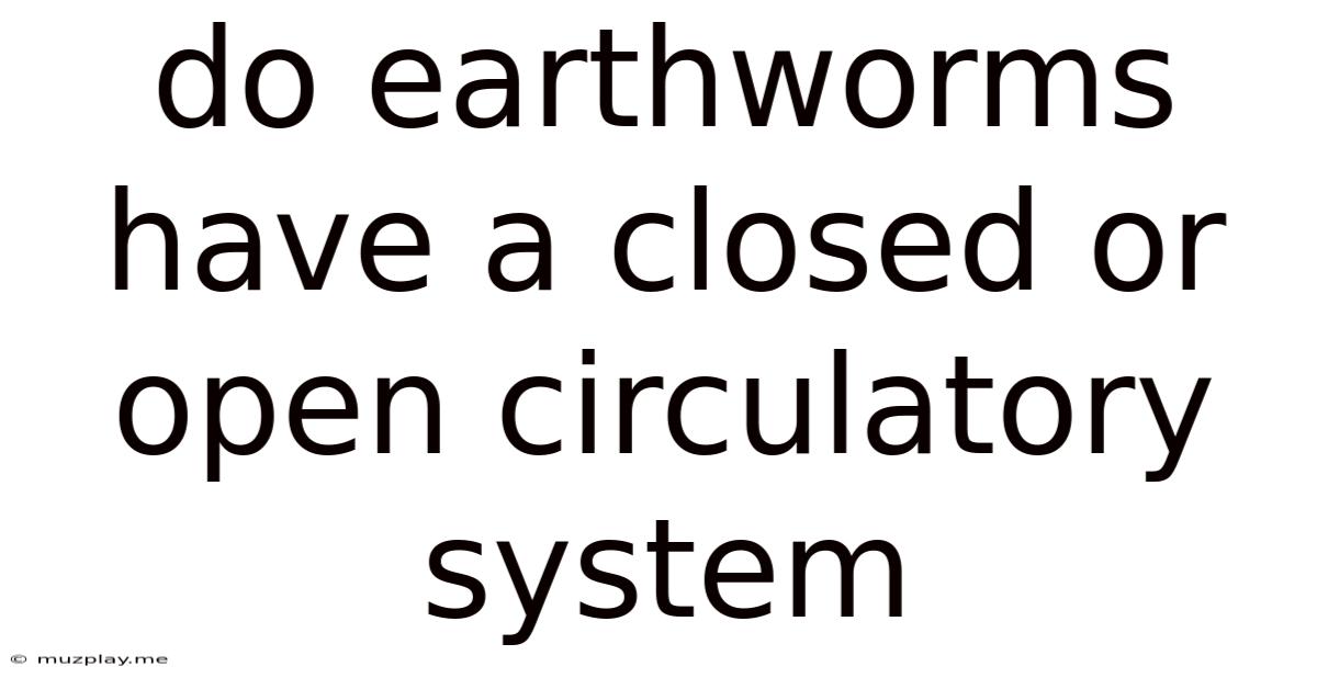 Do Earthworms Have A Closed Or Open Circulatory System