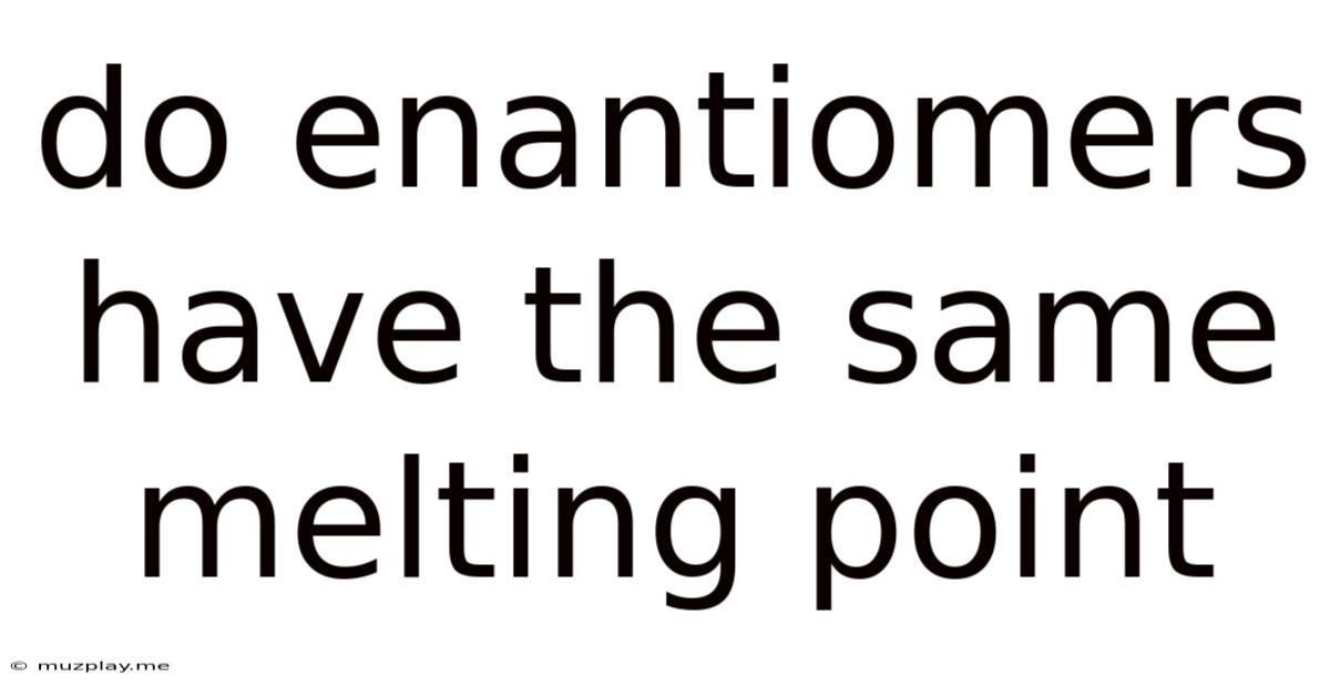 Do Enantiomers Have The Same Melting Point