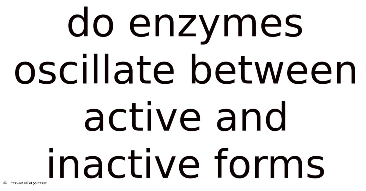 Do Enzymes Oscillate Between Active And Inactive Forms