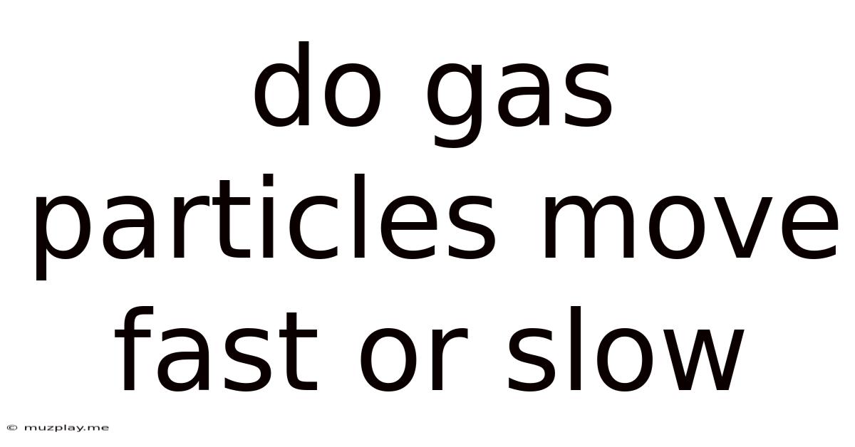 Do Gas Particles Move Fast Or Slow