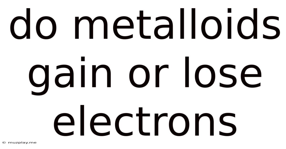 Do Metalloids Gain Or Lose Electrons