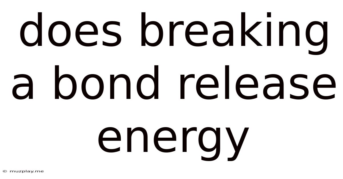 Does Breaking A Bond Release Energy