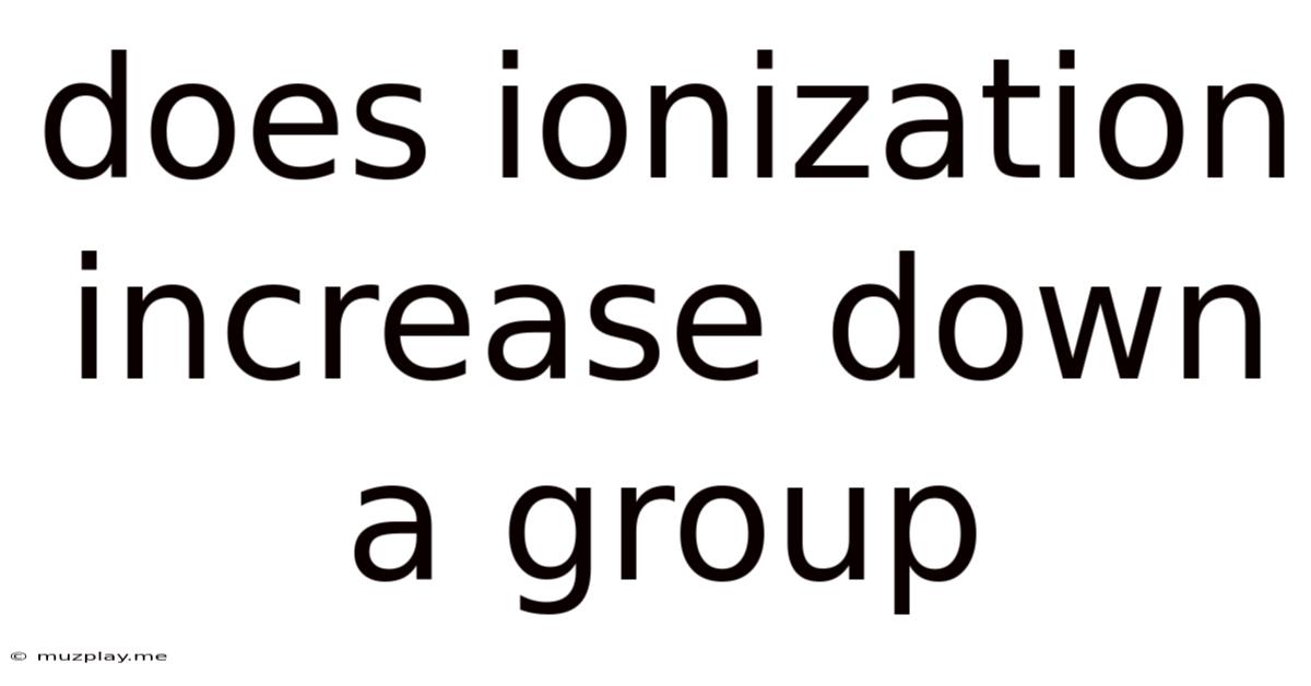 Does Ionization Increase Down A Group