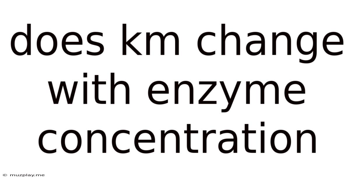 Does Km Change With Enzyme Concentration