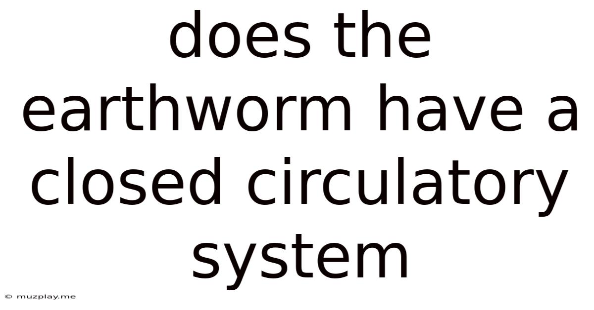 Does The Earthworm Have A Closed Circulatory System