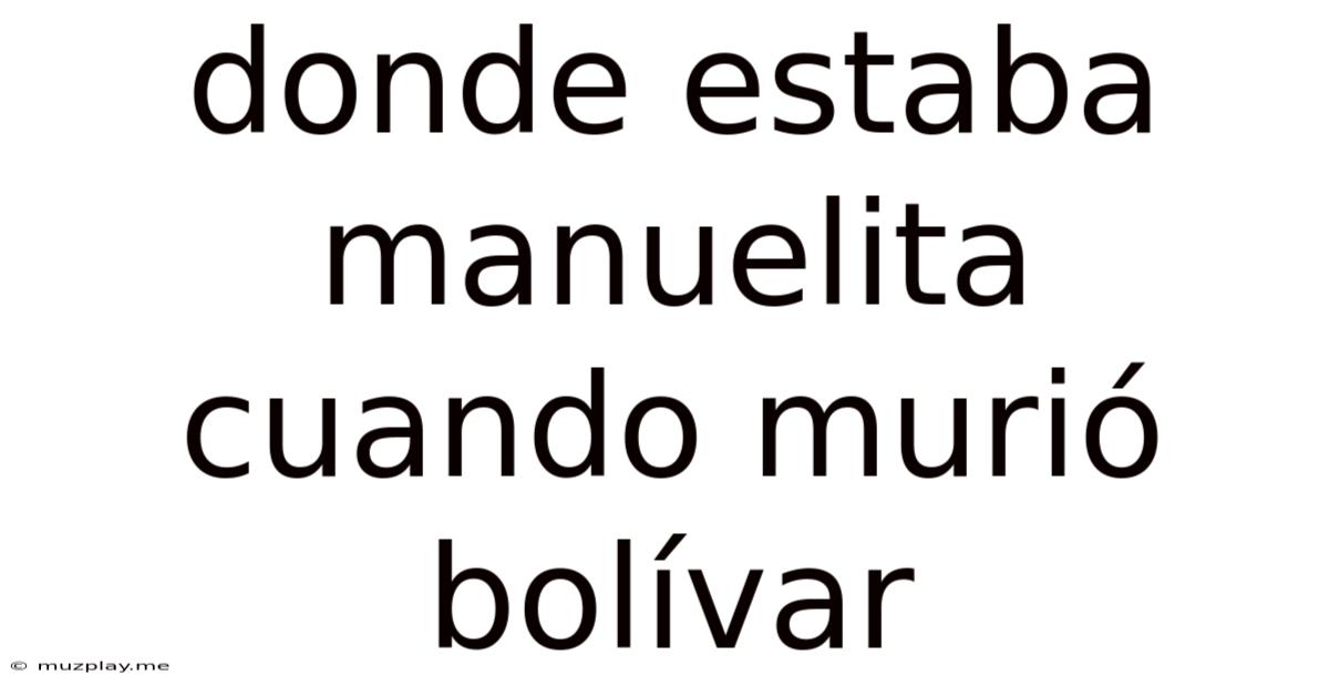 Donde Estaba Manuelita Cuando Murió Bolívar