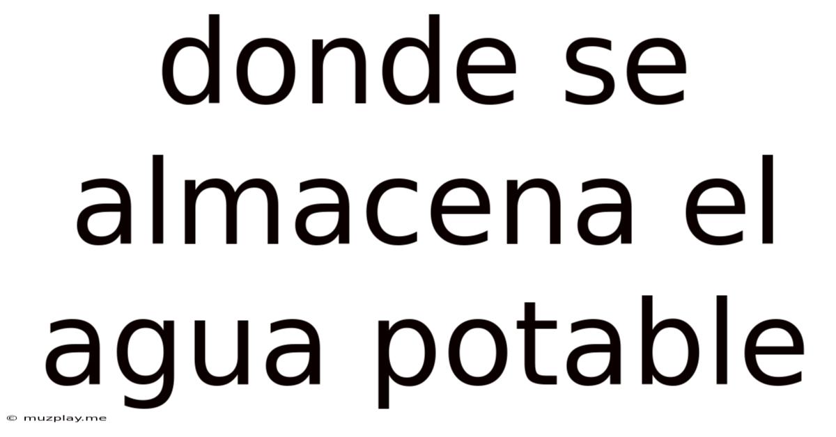 Donde Se Almacena El Agua Potable