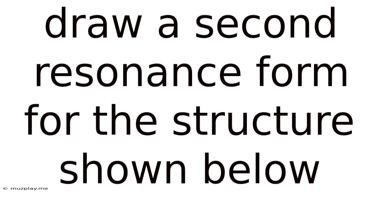 Draw A Second Resonance Form For The Structure Shown Below