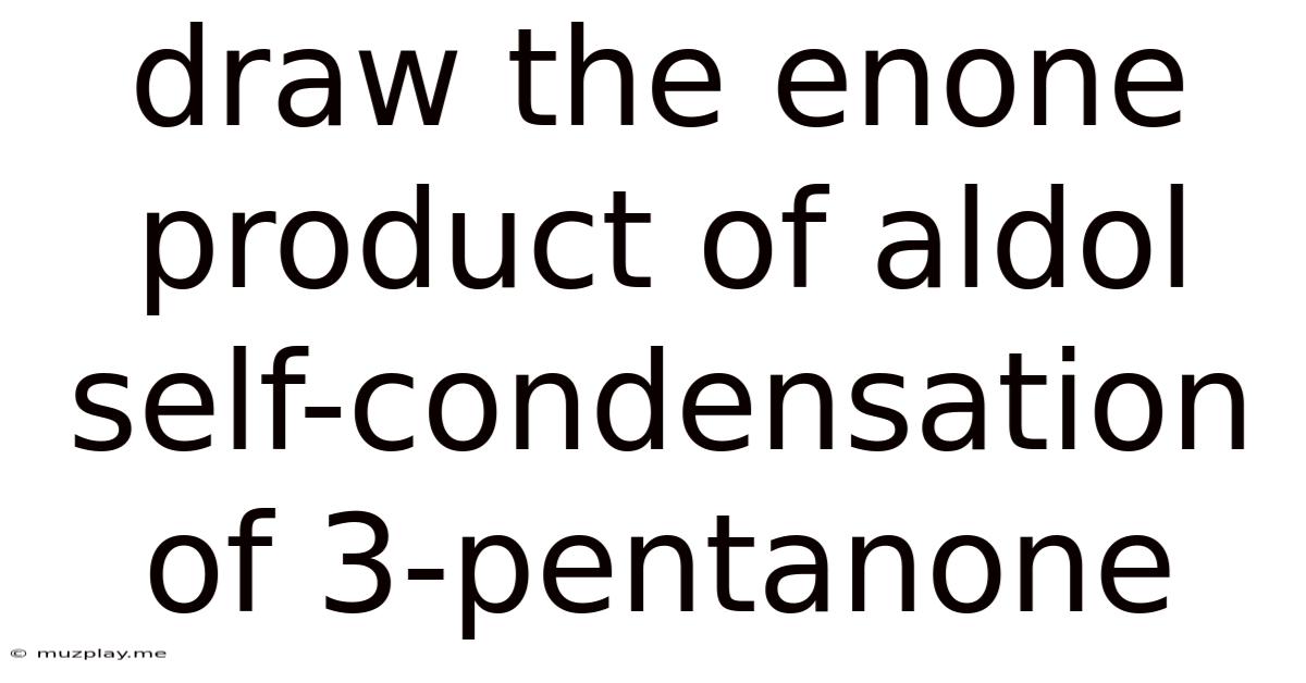Draw The Enone Product Of Aldol Self-condensation Of 3-pentanone