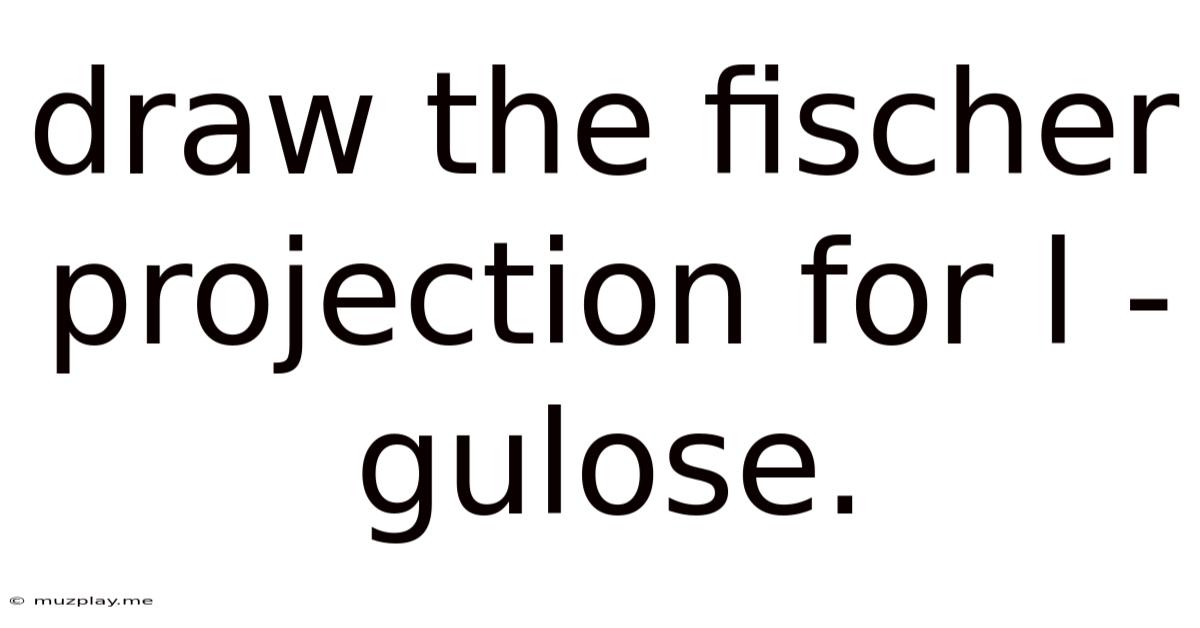 Draw The Fischer Projection For L -gulose.