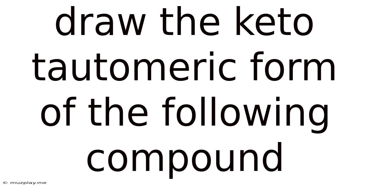 Draw The Keto Tautomeric Form Of The Following Compound