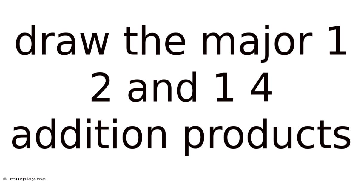 Draw The Major 1 2 And 1 4 Addition Products